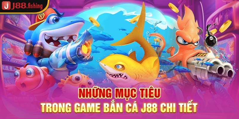 nhung-muc-tieu-trong-game-ban-ca-j88-chi-tiet