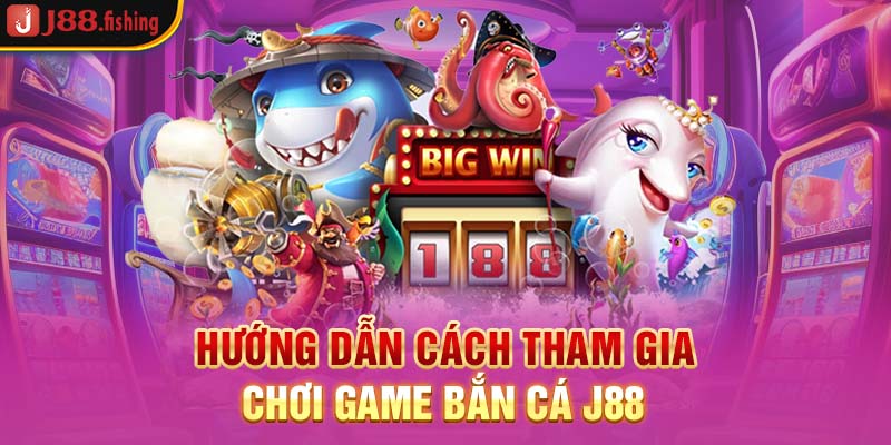 huong-dan-cach-tham-gia-choi-game-ban-ca-j88